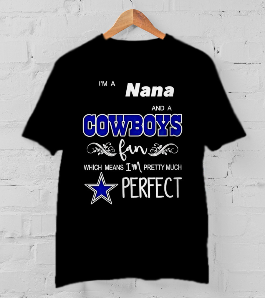 I'm A Nana And A Cowboys Fan Which Means I'm Pretty Much Perfect Star T-Shirt