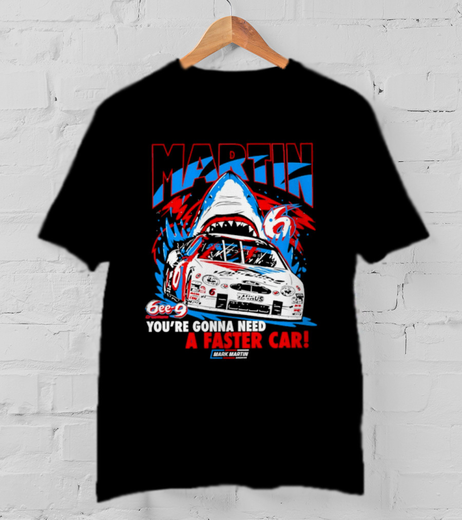 Mark Martin 6ee 9 Creations Shark Racing You're Gonna Need A Faster Car T-Shirt