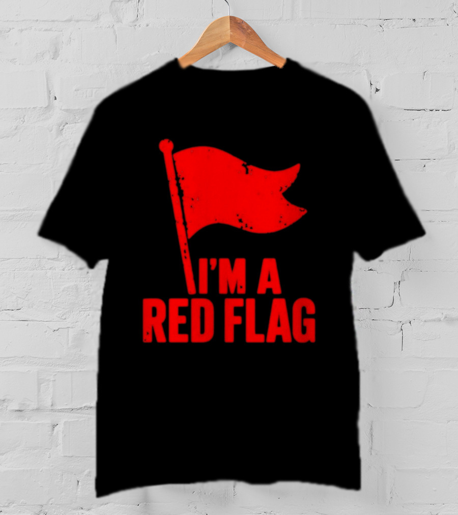 I'm A Red Flag Dating Humor Sarcastic Relationship T-Shirt