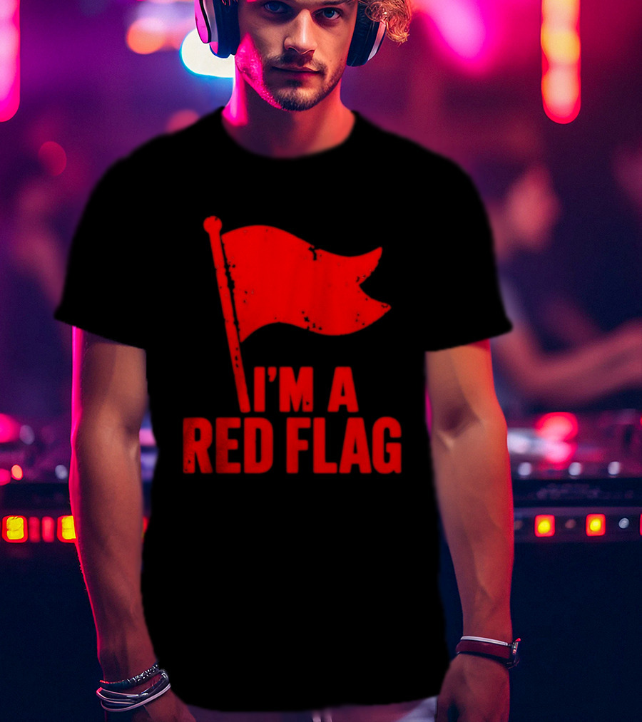 I'm A Red Flag Dating Humor Sarcastic Relationship T-Shirt
