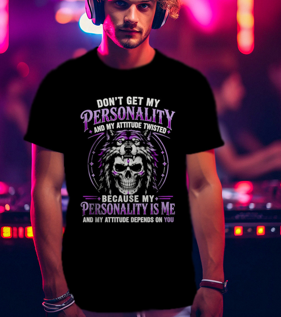 Don't Get My Personality And My Attitude Twisted Wolf Skull T-Shirt