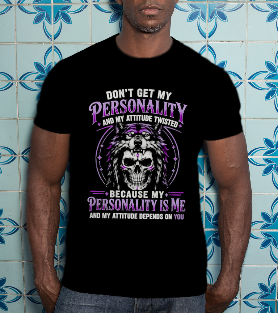 Don't Get My Personality And My Attitude Twisted Wolf Skull T-Shirt