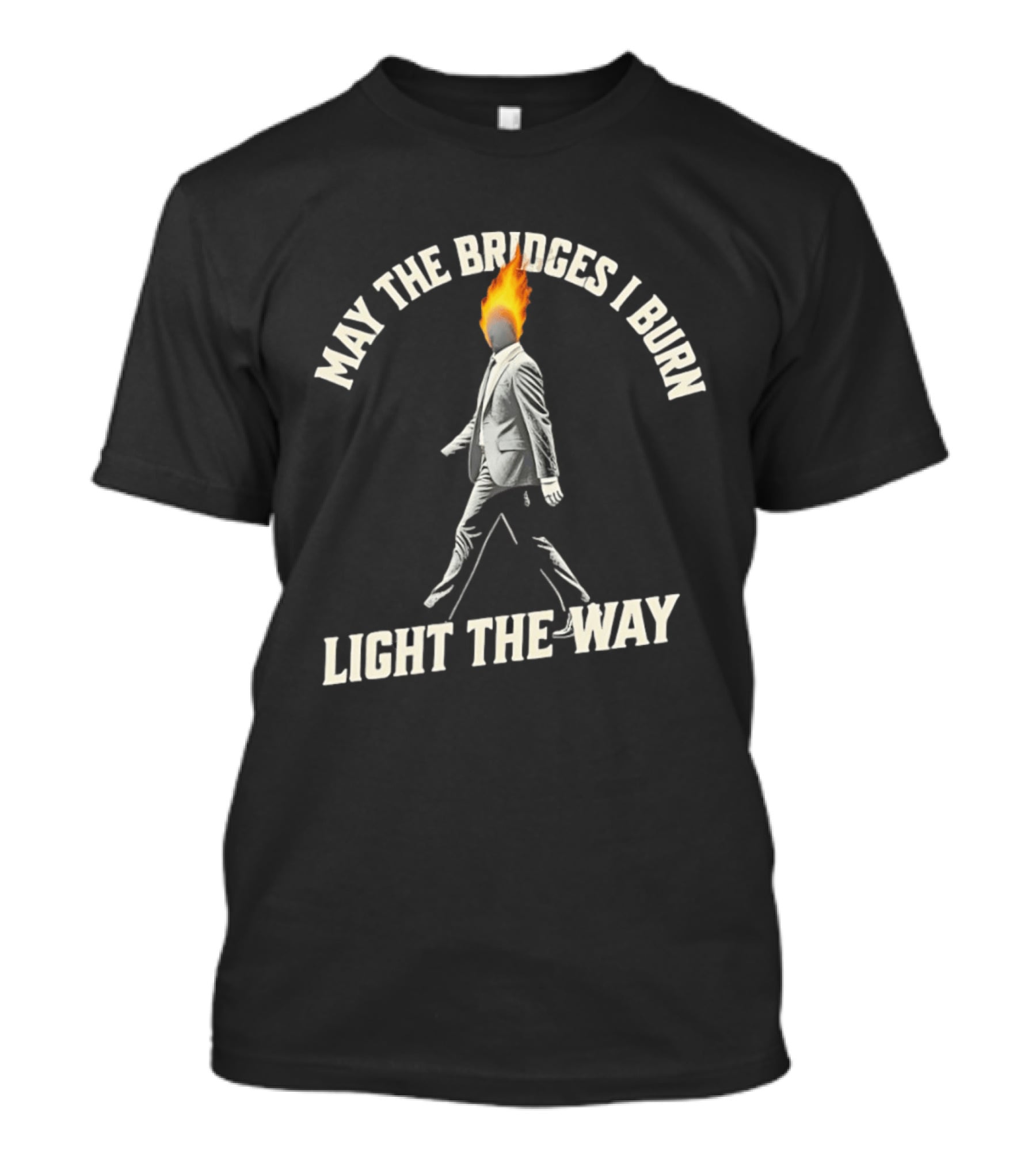 May The Bridges I Burn Light The Way Flaming Head Suit Walking T-Shirt