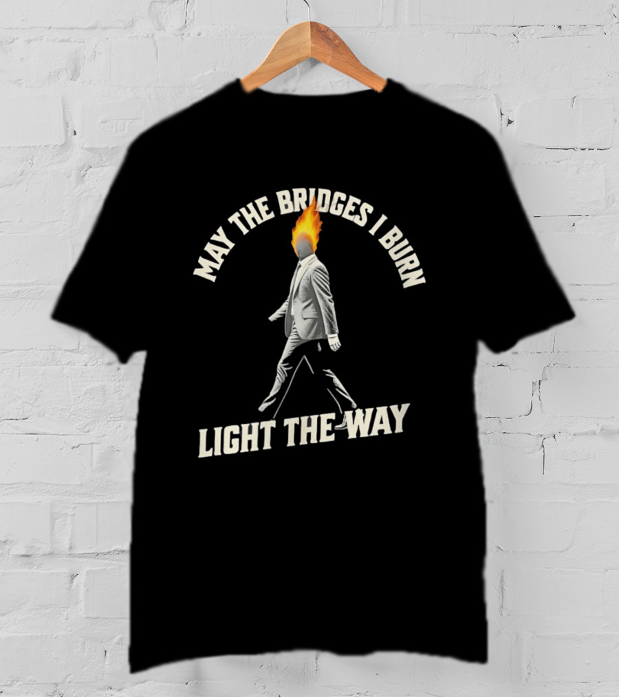 May The Bridges I Burn Light The Way Flaming Head Suit Walking T-Shirt