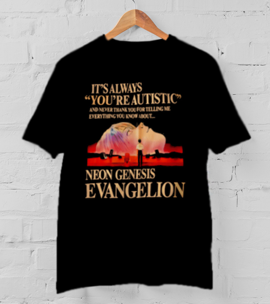 It's Always You're Autistic And Never Thank You Neon Genesis Evangelion T-Shirt