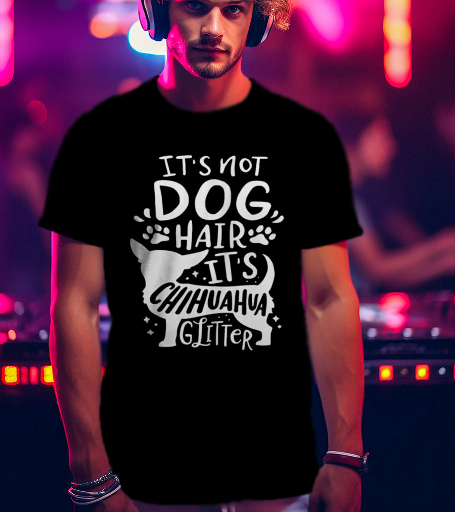 It's Not Dog Hair It's Chihuahua Glitter T-Shirt