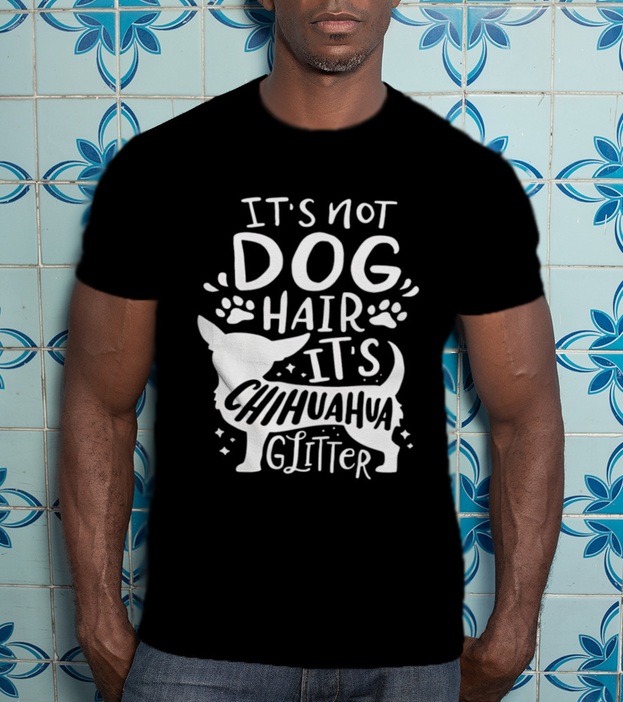 It's Not Dog Hair It's Chihuahua Glitter T-Shirt