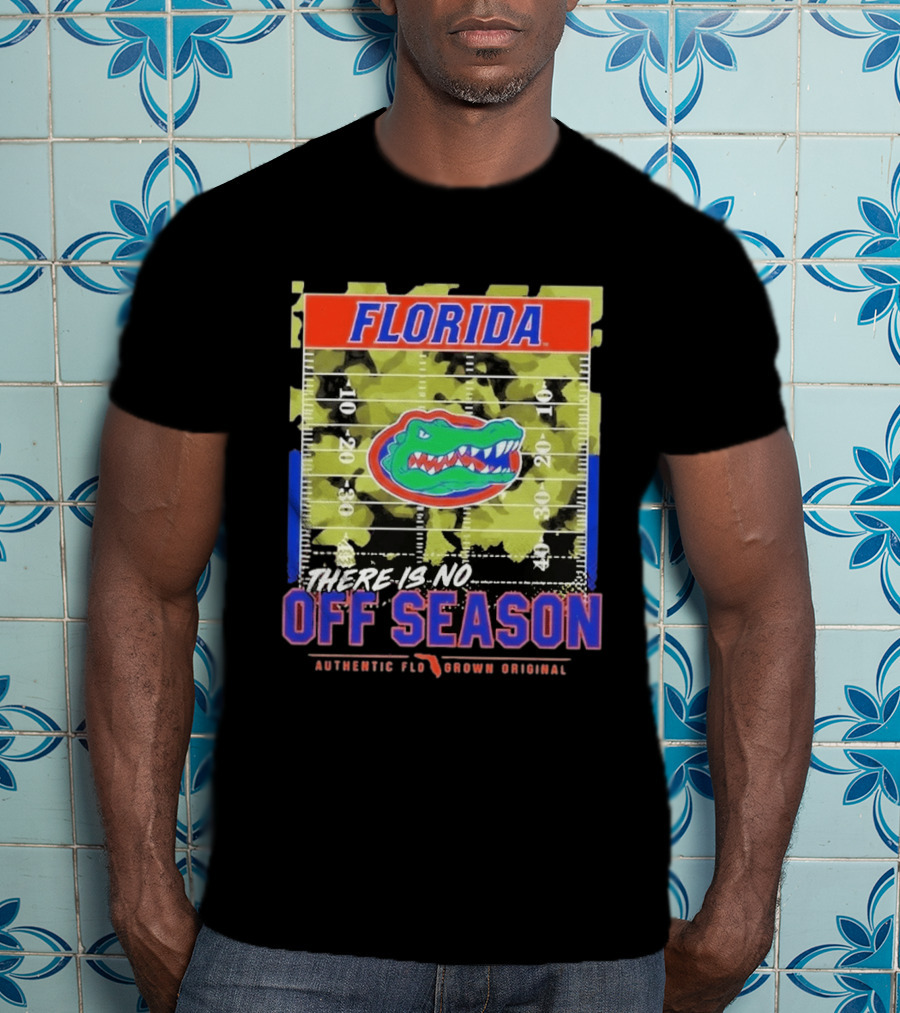 Florida Gators There Is No Off Season Authentic Flo Grown Original T-Shirt