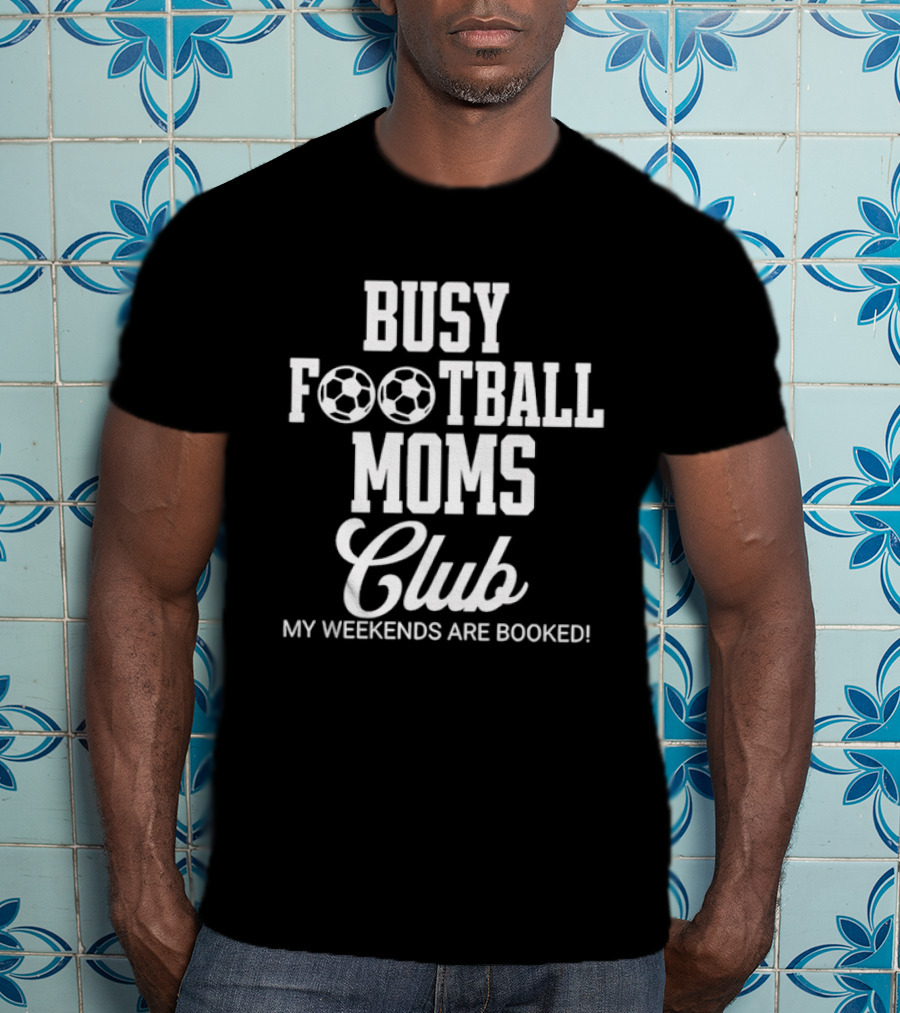 Busy Football Moms Club My Weekends Are Booked T-Shirt