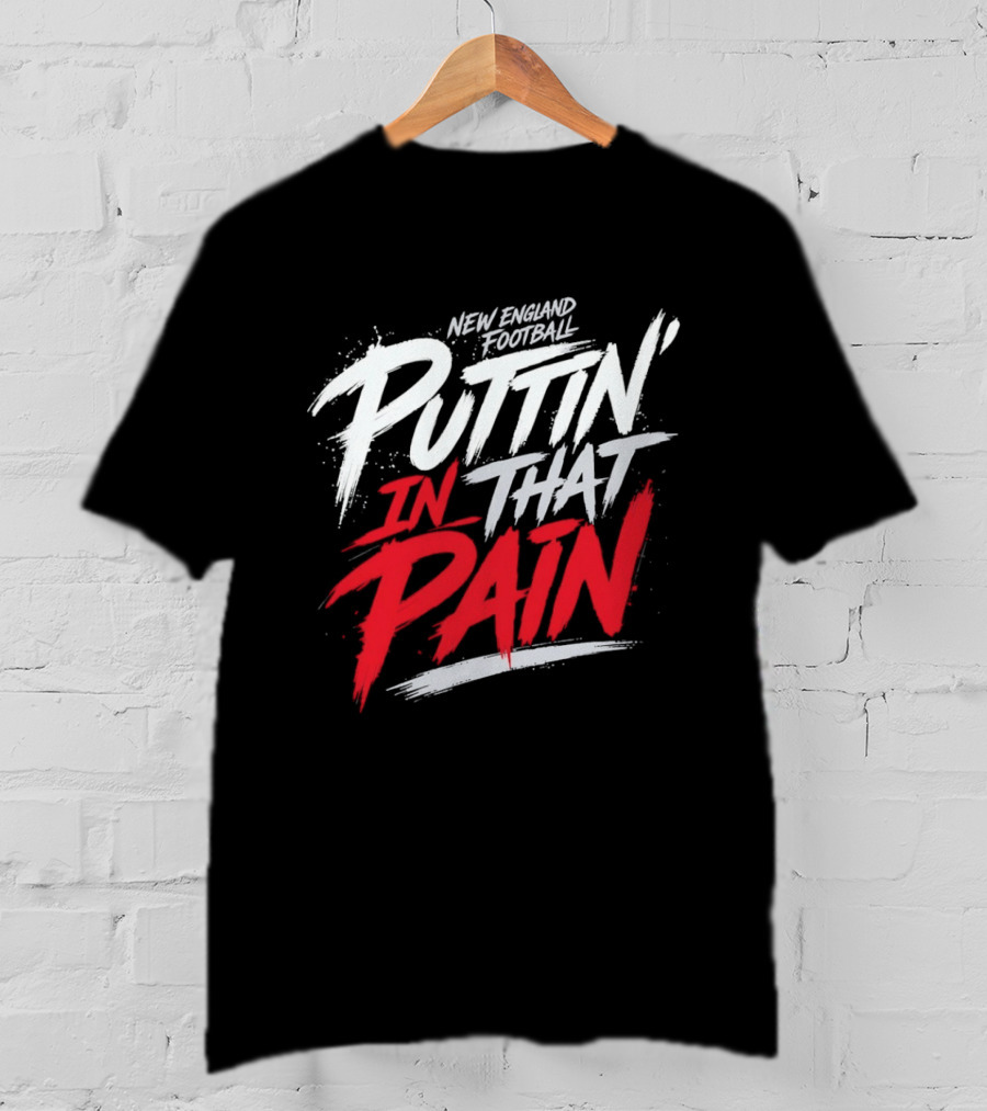 New England Football Puttin' In That Pain T-Shirt