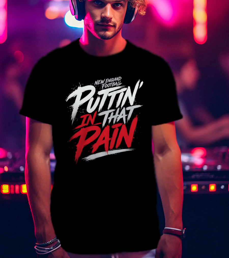 New England Football Puttin' In That Pain T-Shirt