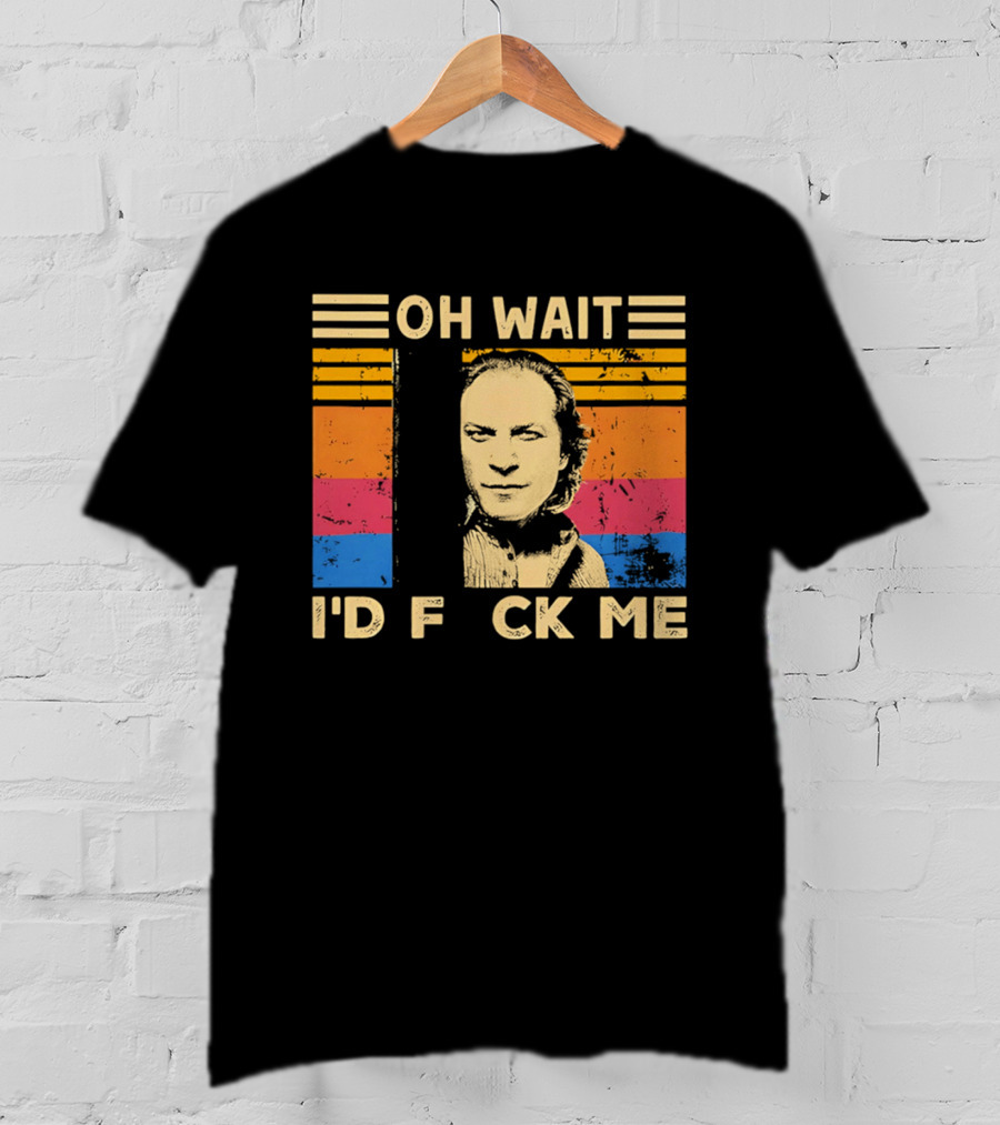 Oh Wait I'd F Ck Me Buffalo Bill Silence Of The Lambs T-Shirt