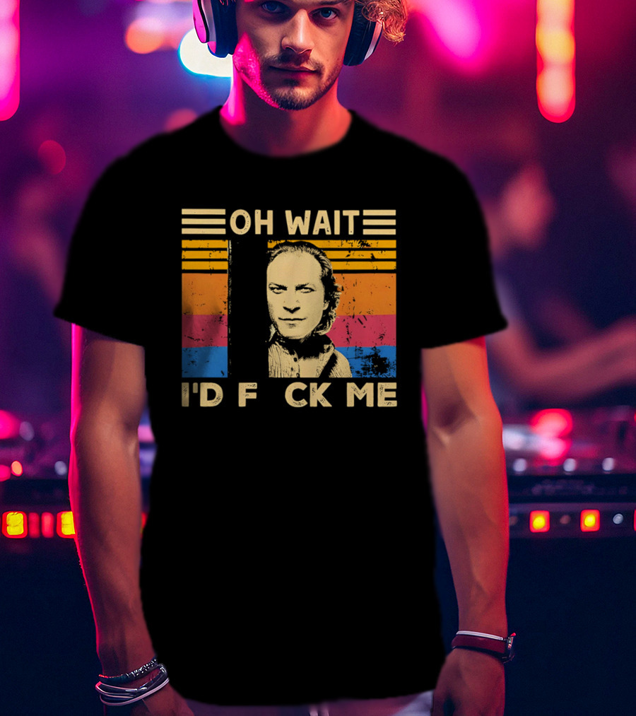 Oh Wait I'd F Ck Me Buffalo Bill Silence Of The Lambs T-Shirt