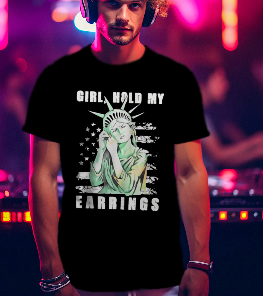 Statue Of Liberty Girl Hold My Earrings T-Shirt
