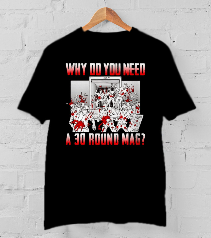Why Do You Need A 30 Round Mag Bloodstained Chaos T-Shirt