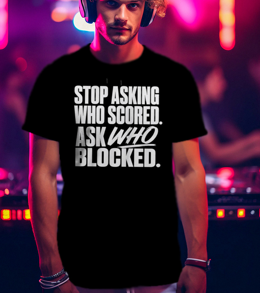 Stop Asking Who Scored Ask Who Blocked Bold Sports Motivation T-Shirt