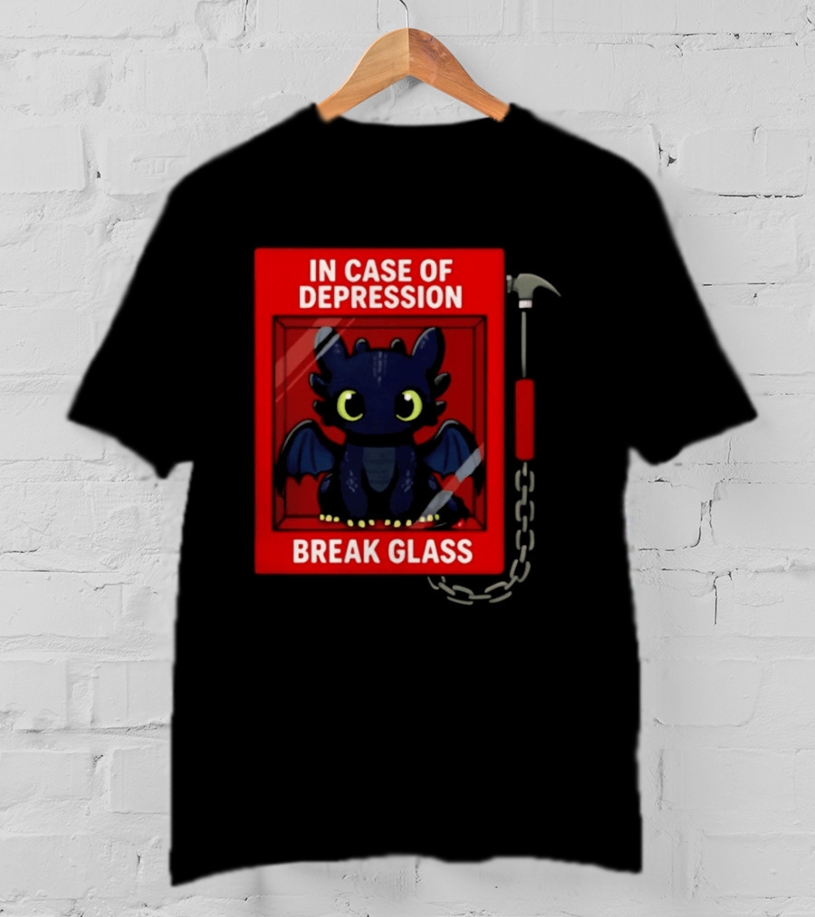 Toothless In Case Of Depression Break Glass Emergency Humor T-Shirt