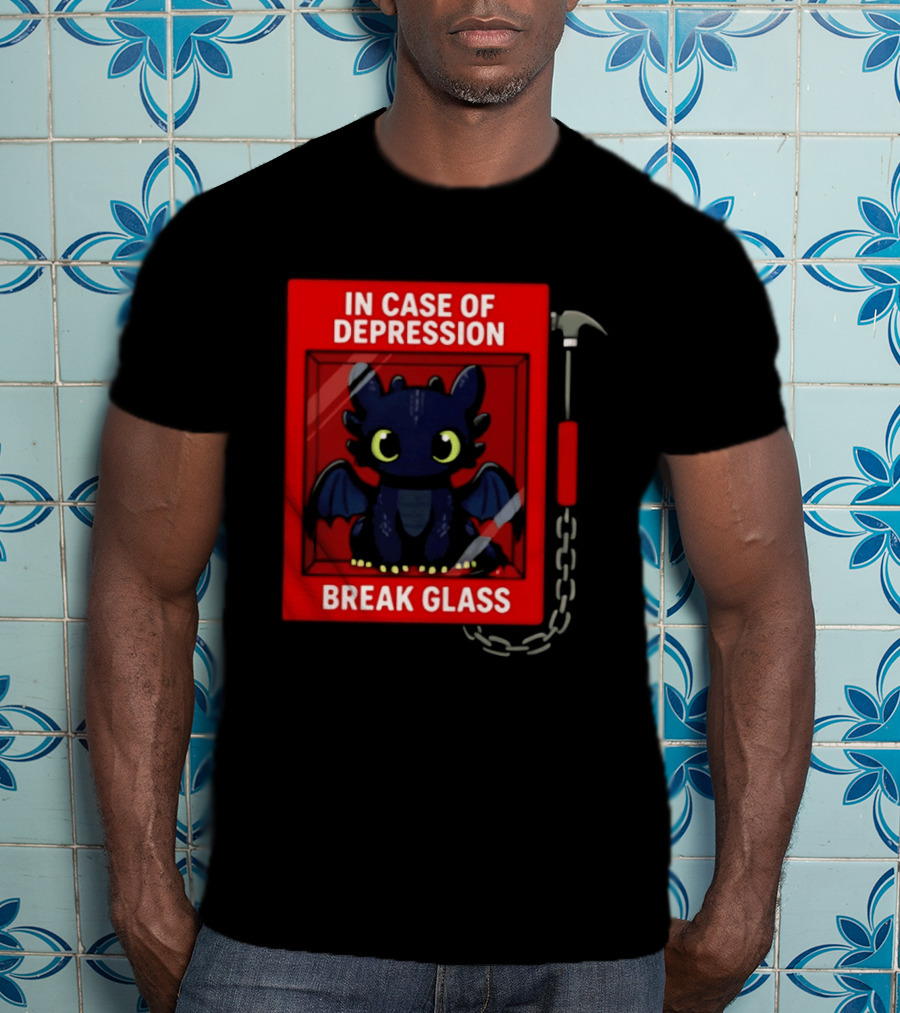 Toothless In Case Of Depression Break Glass Emergency Humor T-Shirt