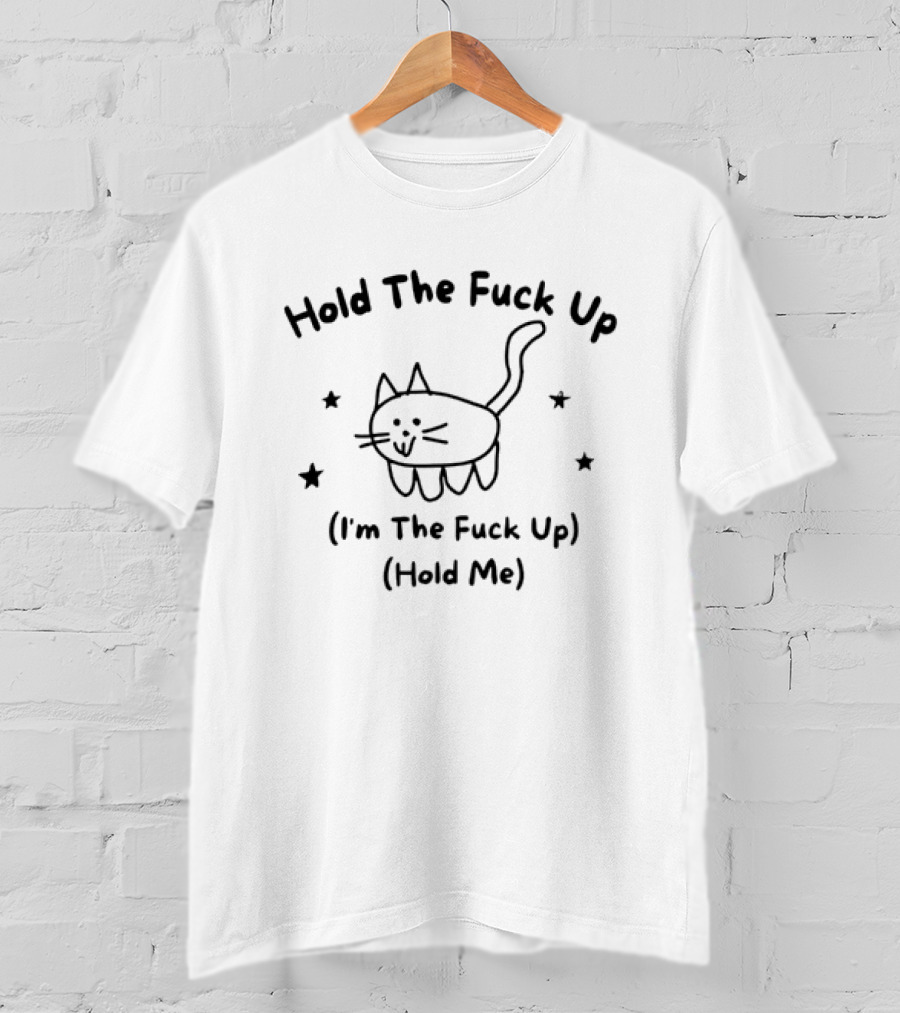 Cat Hold The Fuck Up I'm The Fuck Up Hold Me Stars T-Shirt
