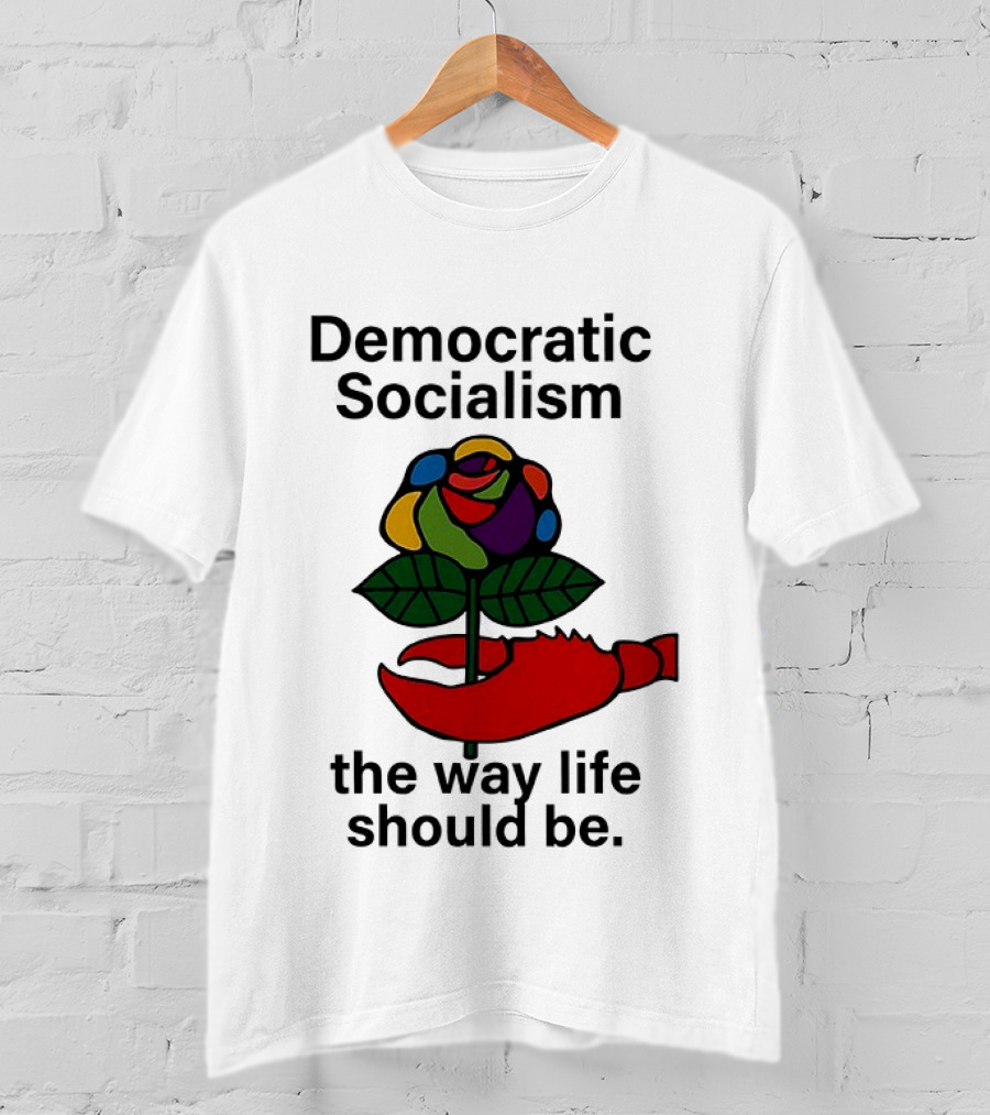 Democratic Socialism Colorful Rose Lobster The Way Life Should Be T-Shirt