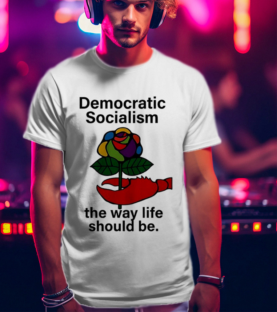 Democratic Socialism Colorful Rose Lobster The Way Life Should Be T-Shirt