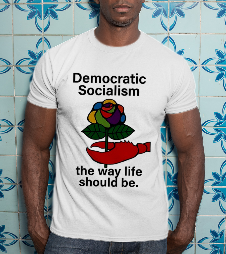 Democratic Socialism Colorful Rose Lobster The Way Life Should Be T-Shirt