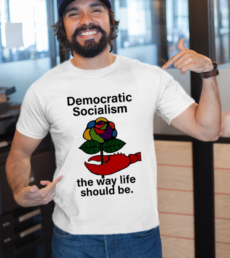 Democratic Socialism Colorful Rose Lobster The Way Life Should Be T-Shirt