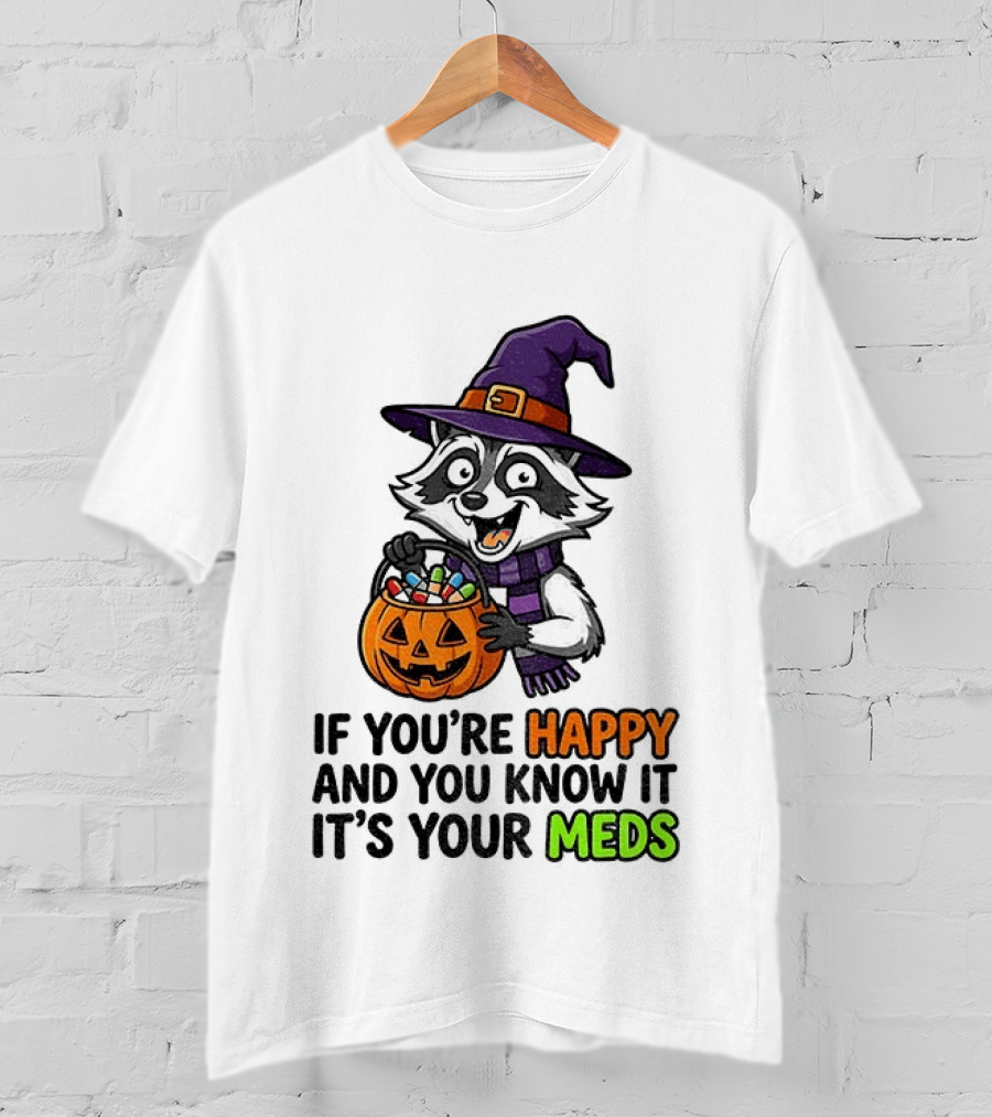 Raccoon Witch Halloween If You're Happy And You Know It It's Your Meds T-Shirt