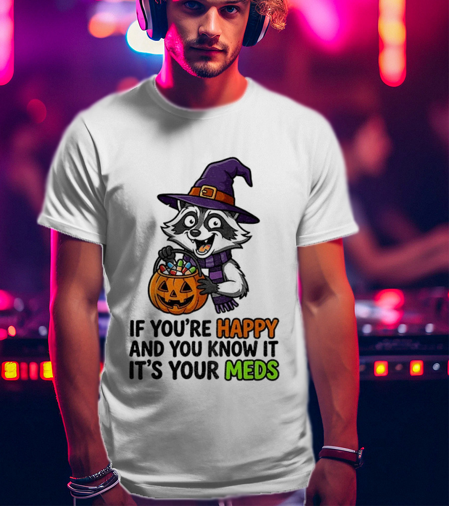 Raccoon Witch Halloween If You're Happy And You Know It It's Your Meds T-Shirt