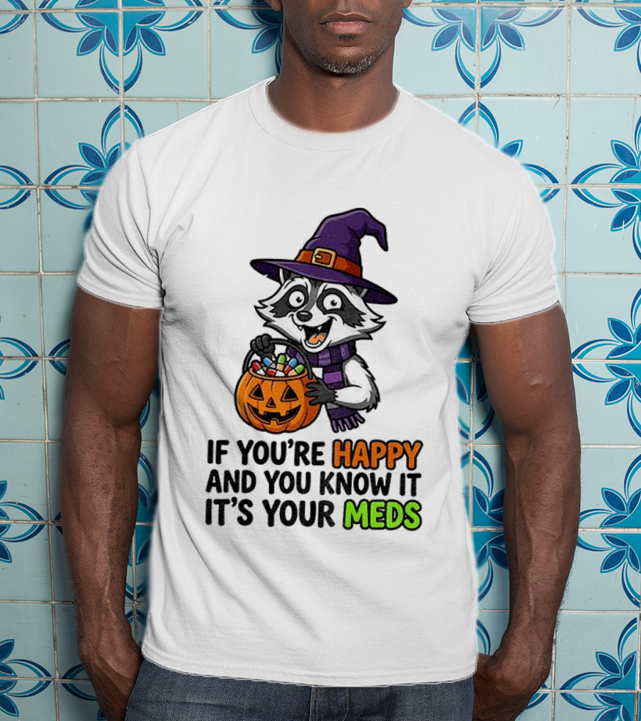 Raccoon Witch Halloween If You're Happy And You Know It It's Your Meds T-Shirt