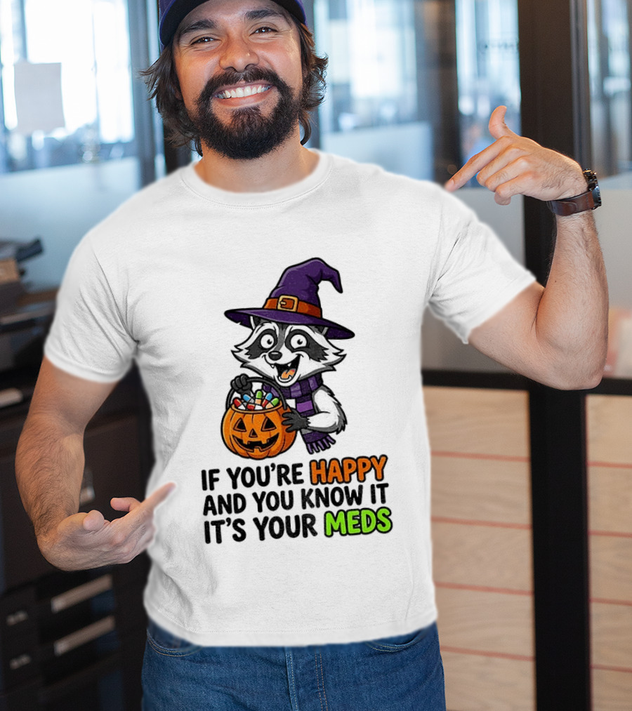 Raccoon Witch Halloween If You're Happy And You Know It It's Your Meds T-Shirt