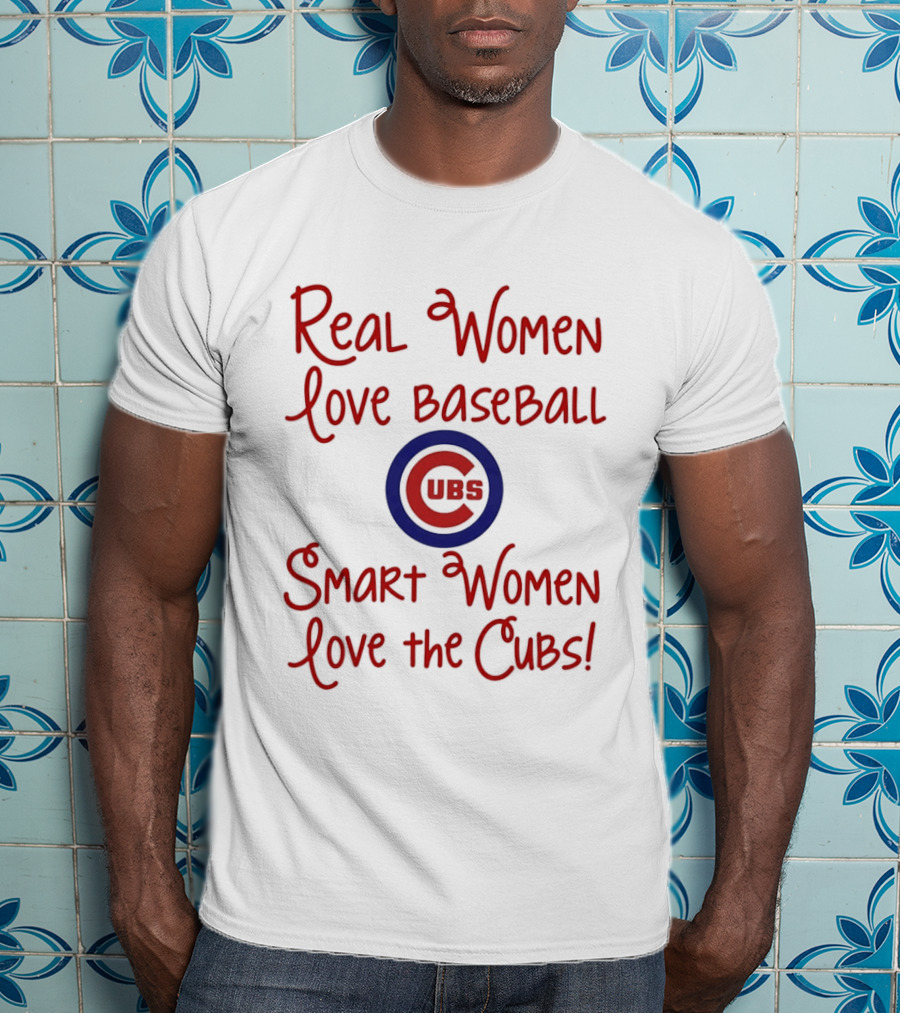 Real Women Love Baseball Smart Women Love The Cubs T-Shirt