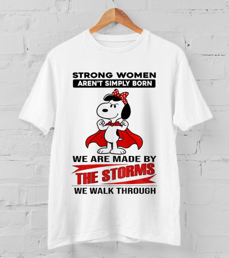 Strong Women Aren't Simply Born Snoopy We Are Made By The Storms We Walk Through T-Shirt