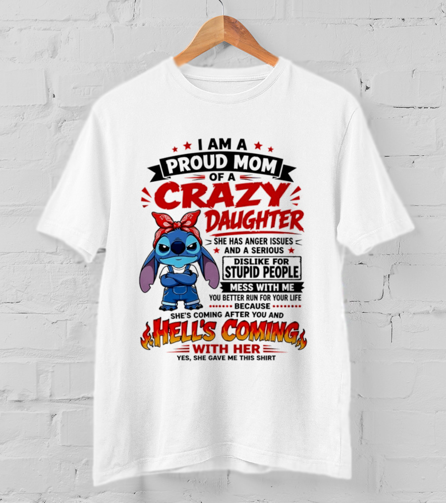 Proud Mom Of A Crazy Daughter Stitch Hell's Coming With Her Anger Issues Dislike For Stupid People T-Shirt