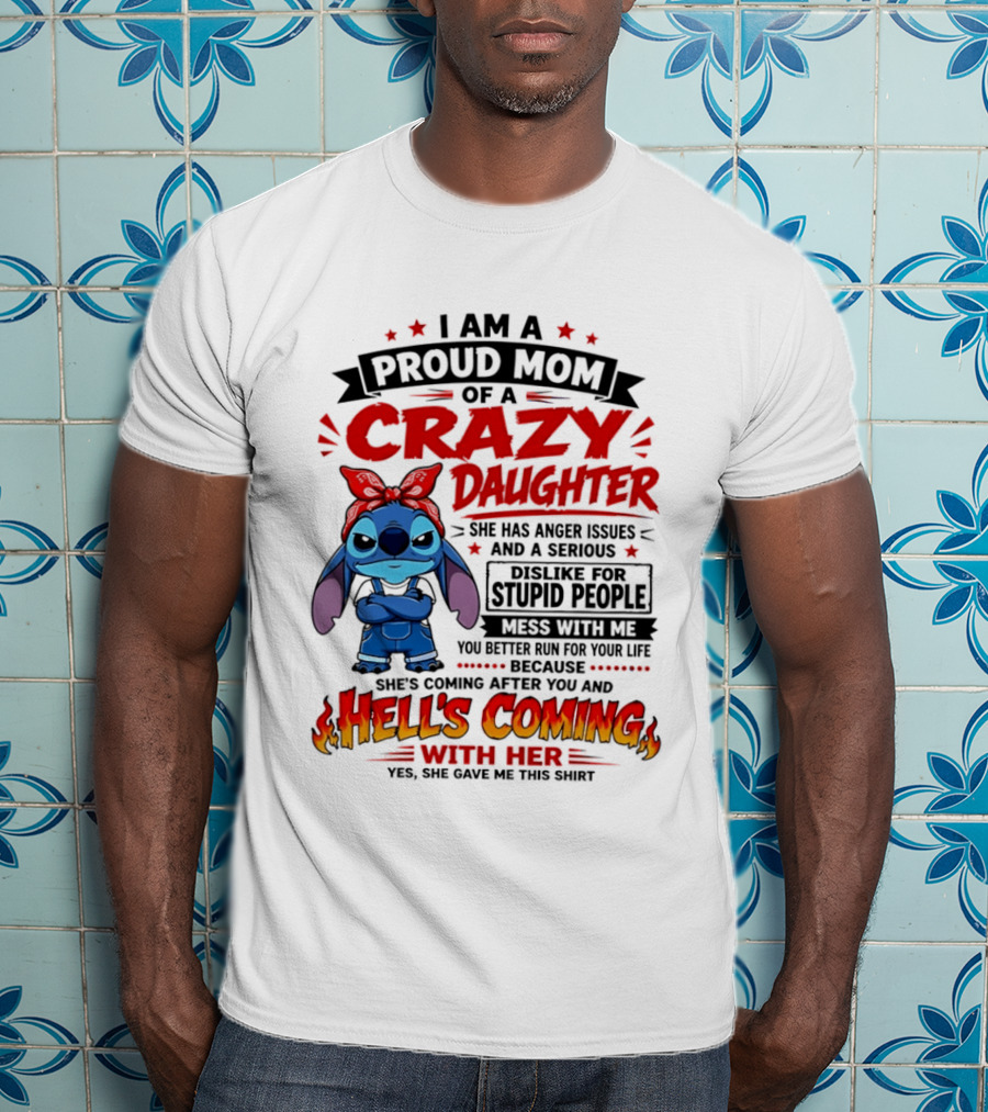 Proud Mom Of A Crazy Daughter Stitch Hell's Coming With Her Anger Issues Dislike For Stupid People T-Shirt