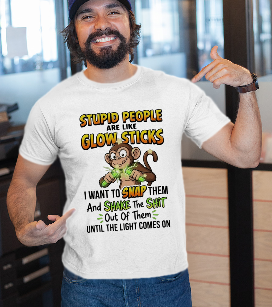 Stupid People Are Like Glow Sticks Monkey Snap Shake Until Light Comes On T-Shirt