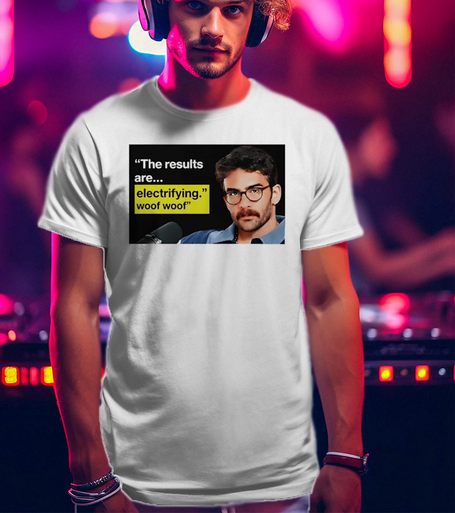 The Results Are Electrifying Woof Woof Hasan Piker Microphone Image T-Shirt