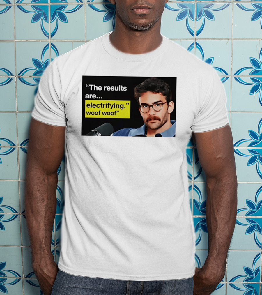 The Results Are Electrifying Woof Woof Hasan Piker Microphone Image T-Shirt