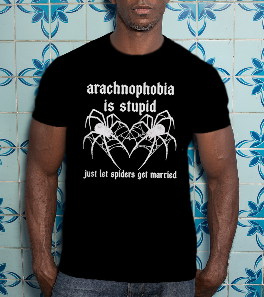 Arachnophobia Is Stupid Just Let Spiders Get Married T-Shirt