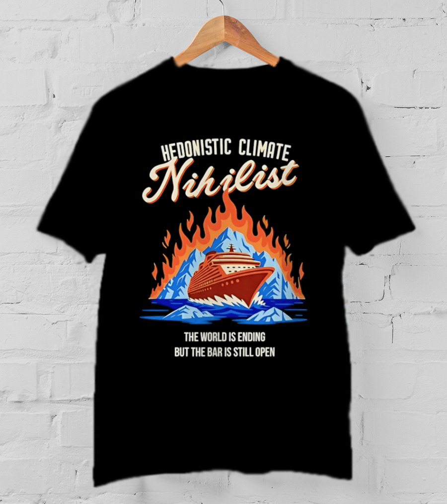 Hedonistic Climate Nihilist Cruise Ship In Flames The World Is Ending But The Bar Is Still Open T-Shirt