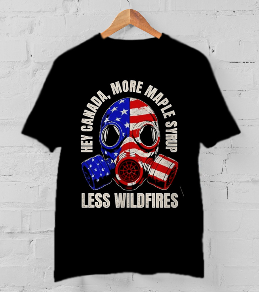 Hey Canada More Maple Syrup Less Wildfires Gas Mask American Flag T-Shirt