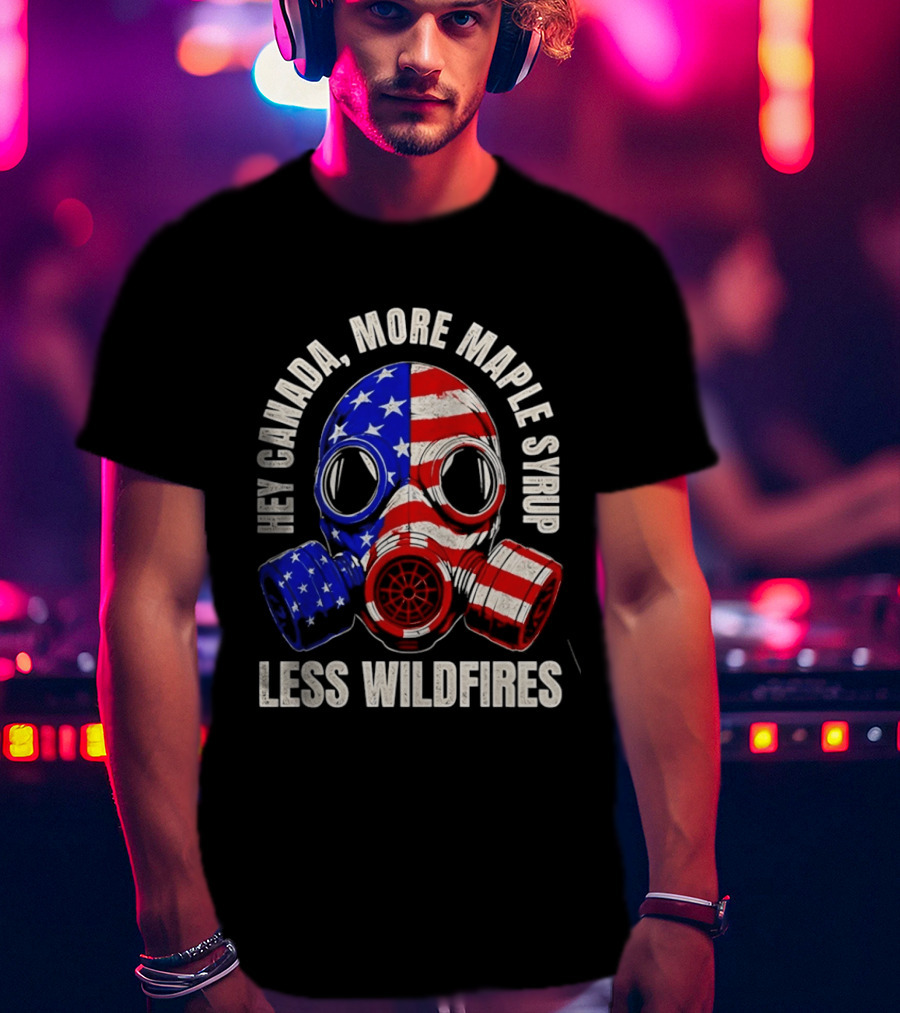Hey Canada More Maple Syrup Less Wildfires Gas Mask American Flag T-Shirt