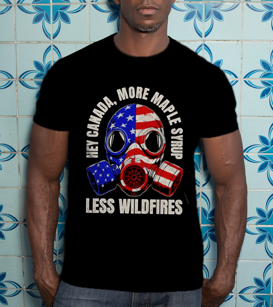 Hey Canada More Maple Syrup Less Wildfires Gas Mask American Flag T-Shirt