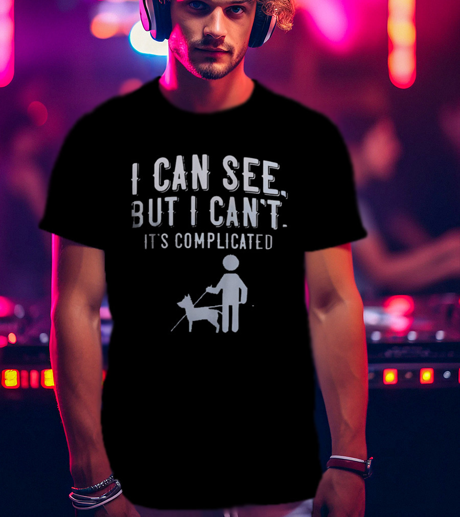I Can See But I Can't It's Complicated Guide Dog Awareness T-Shirt