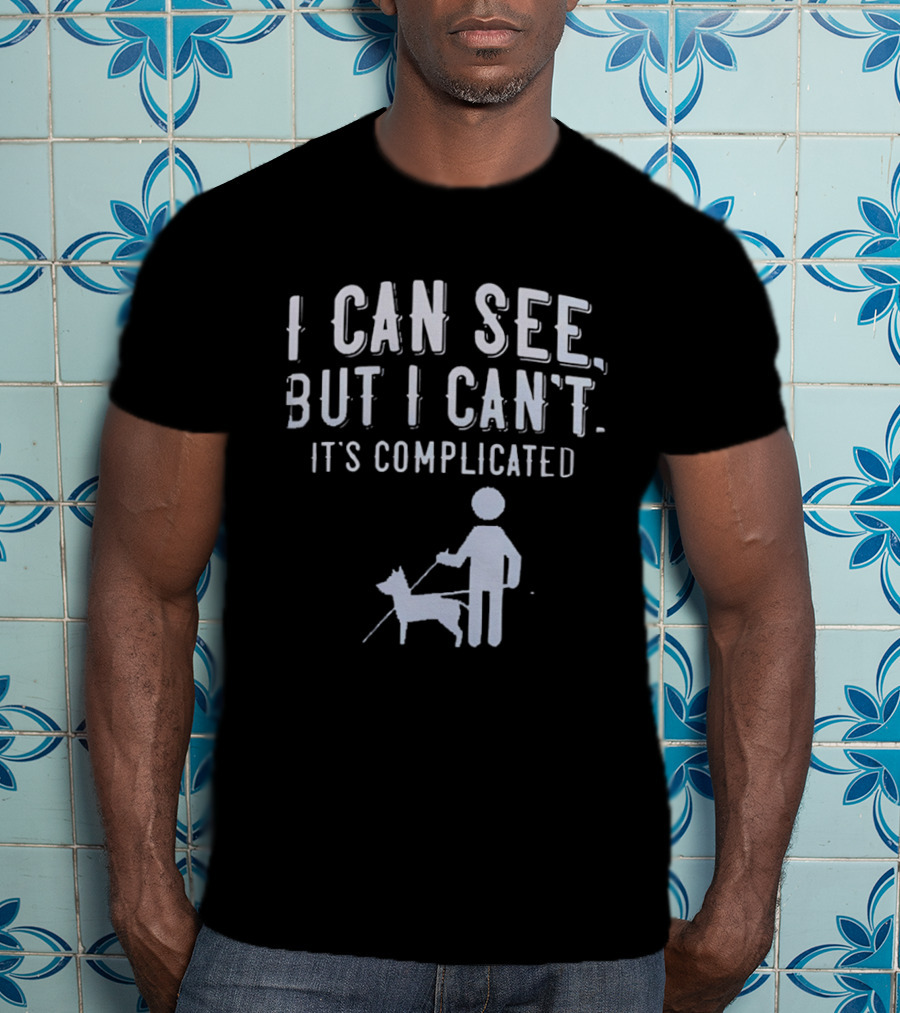 I Can See But I Can't It's Complicated Guide Dog Awareness T-Shirt