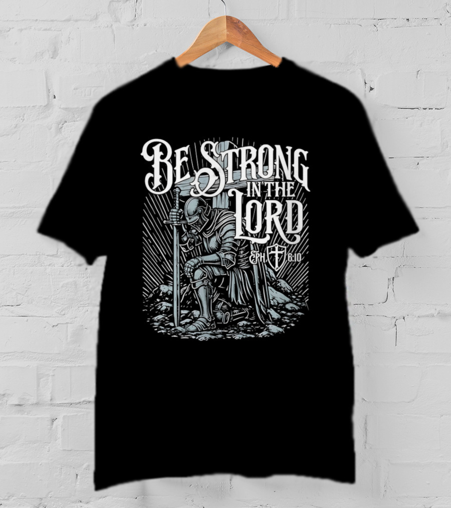 Be Strong In The Lord Eph 6 10 Christian Knight Armor Faith T-Shirt