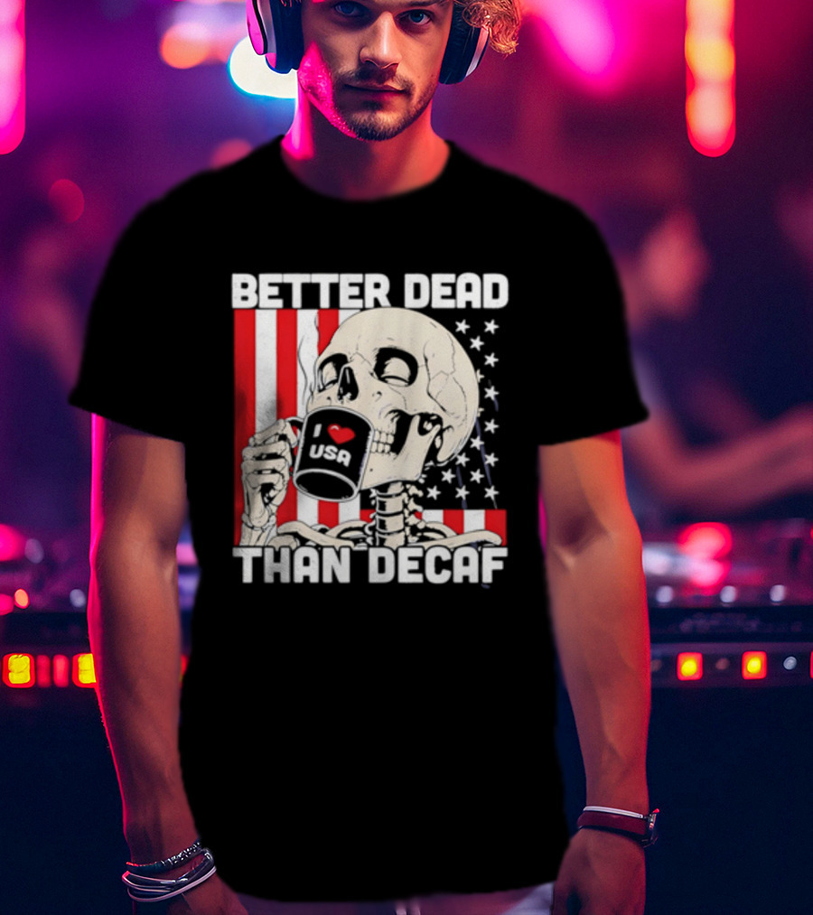 Better Dead Than Decaf Skeleton I Love USA Coffee America Flag T-Shirt