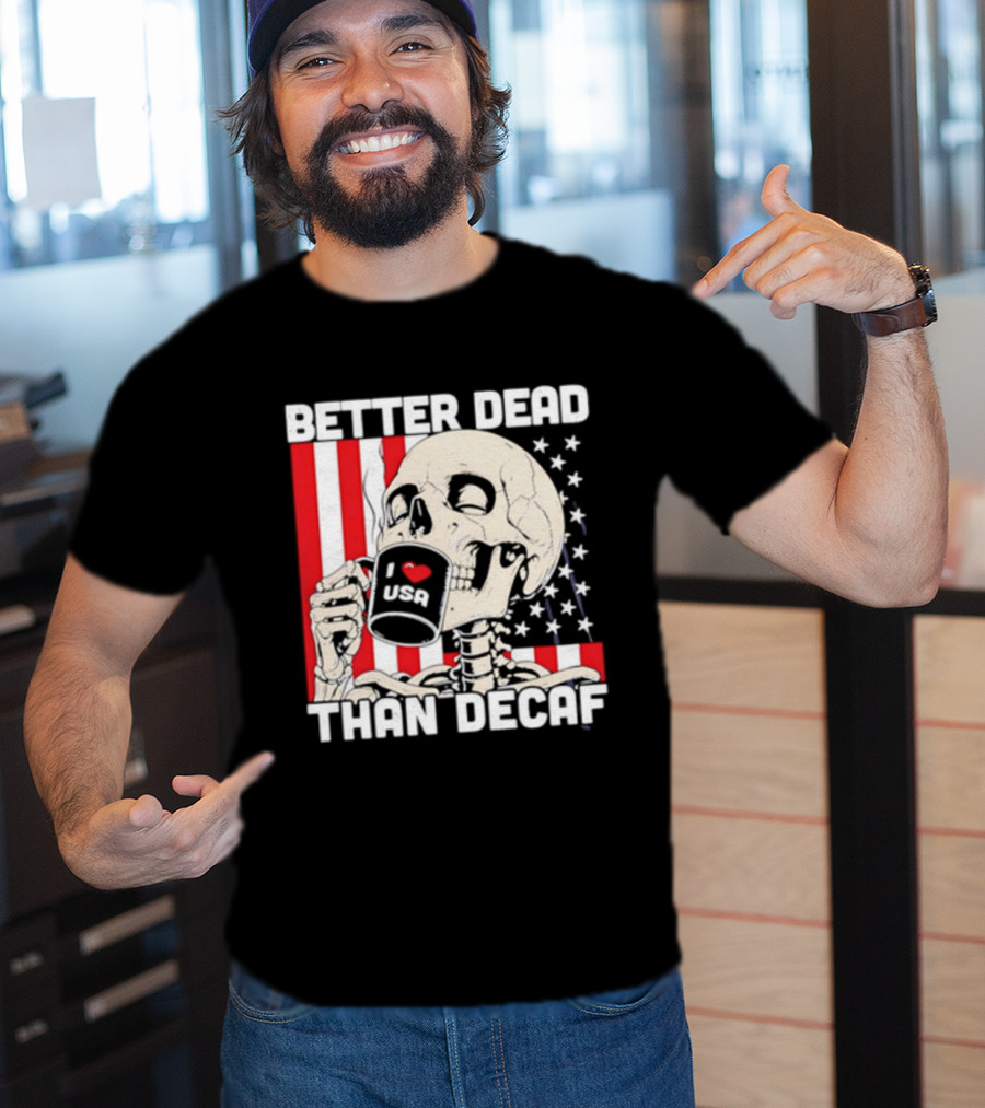 Better Dead Than Decaf Skeleton I Love USA Coffee America Flag T-Shirt