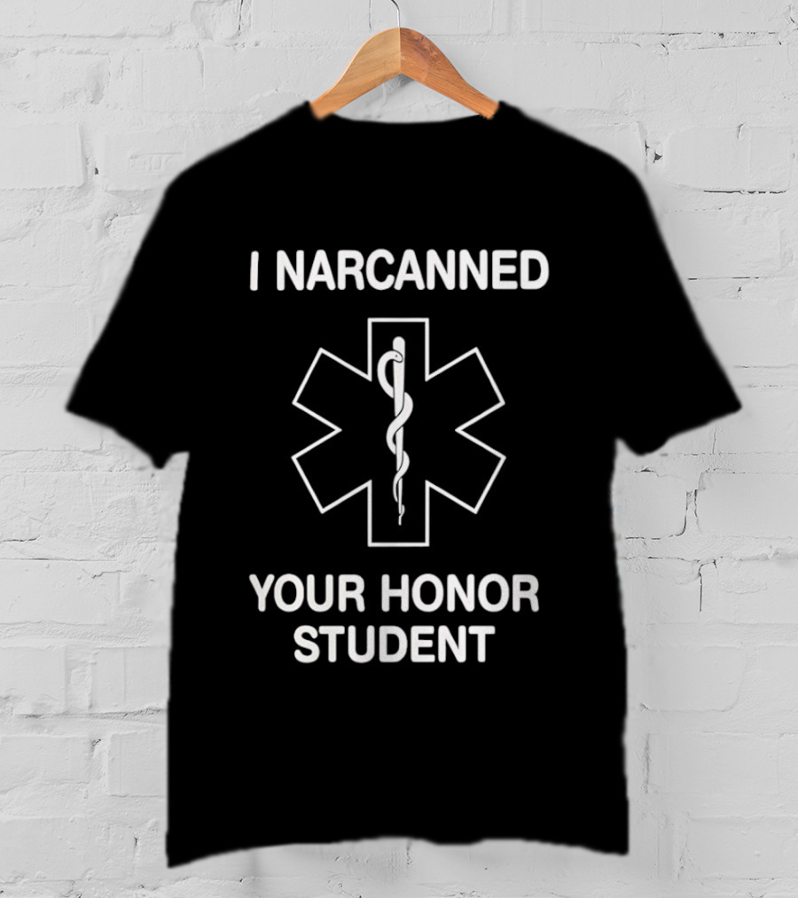 I Narcanned Your Honor Student Narcan EMS Star Of Life T-Shirt