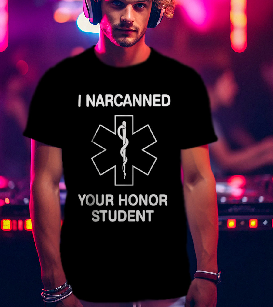 I Narcanned Your Honor Student Narcan EMS Star Of Life T-Shirt
